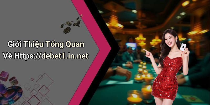 Https://debet1.in.net: Nền Tảng Giải Trí Số Đáng Tin Cậy Cho Người Chơi