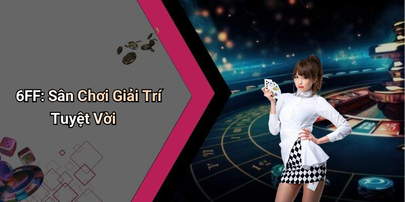 Https://6ff.gb.net/: Khám Phá Thế Giới Giải Trí Đỉnh Cao