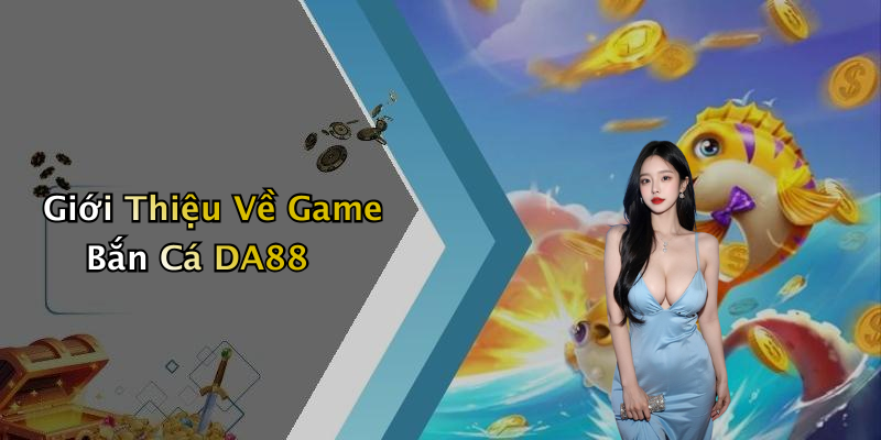 Bắn Cá DA88: Khám Phá Thế Giới Giải Trí Thú Vị Nhất