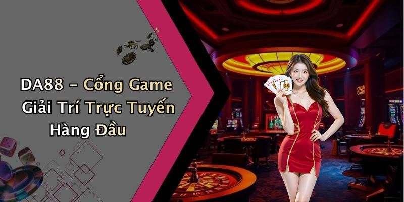 DA88: Khám Phá Thế Giới Giải Trí Trực Tuyến Đầy Hấp Dẫn