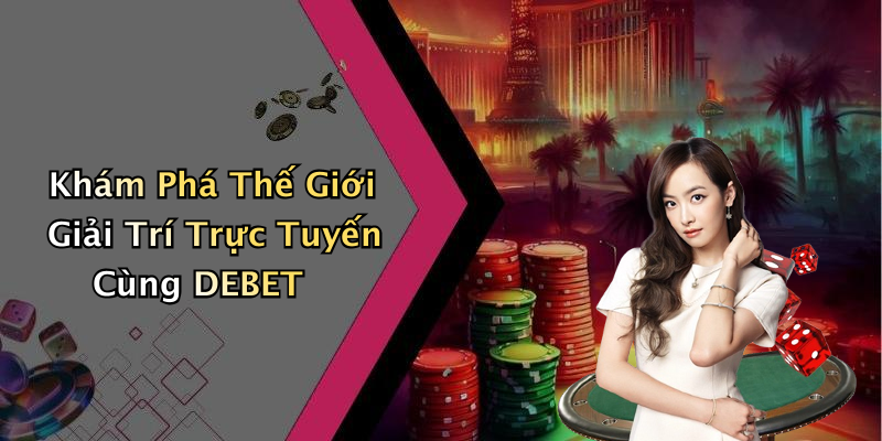 DEBET: Khám Phá Thế Giới Giải Trí Trực Tuyến Đầy Hấp Dẫn