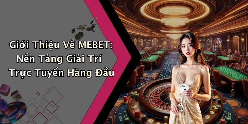MEBET: Khám Phá Thế Giới Giải Trí Trực Tuyến Đầy Hấp Dẫn