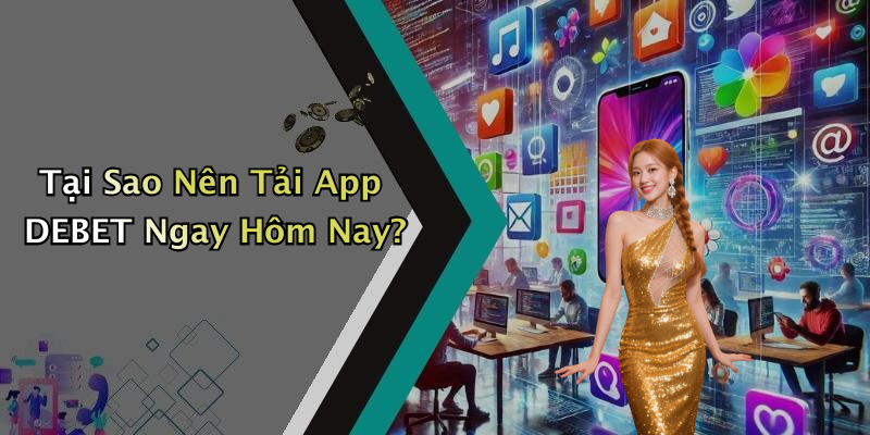 Tải App DEBET: Trải Nghiệm Giải Trí Trực Tuyến Hấp Dẫn Và Thú Vị Ngay Hôm Nay