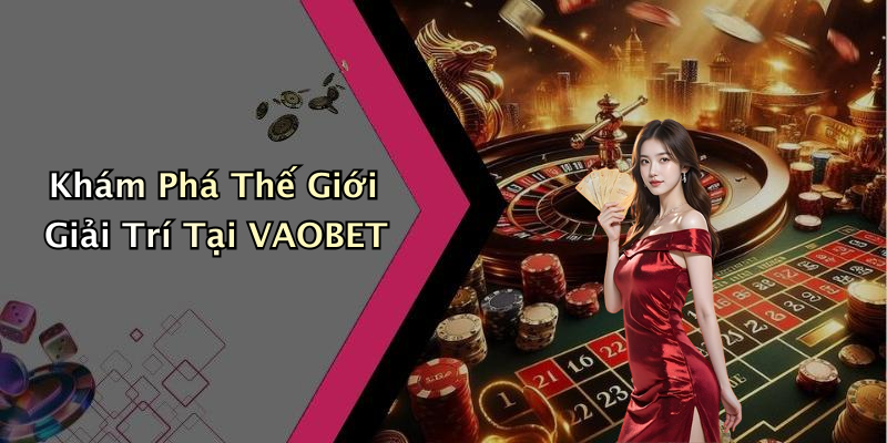 VAOBET: Khám Phá Thế Giới Giải Trí Trực Tuyến Đầy Cuốn Hút
