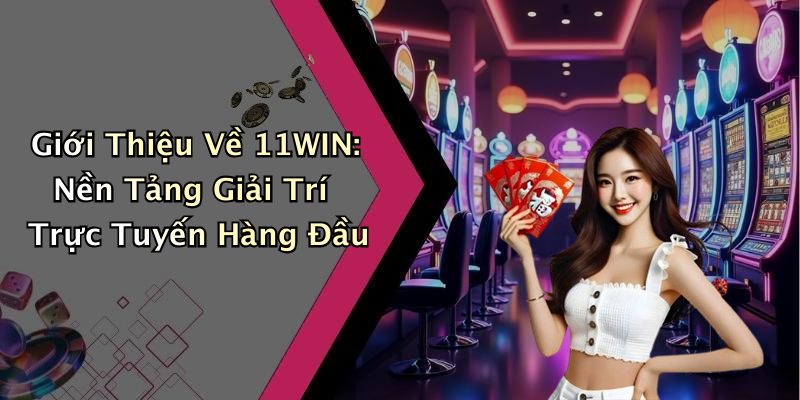 11WIN: Khám Phá Thế Giới Giải Trí Trực Tuyến Đầy Hấp Dẫn