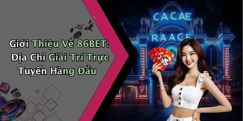 86BET: Khám Phá Thế Giới Giải Trí Trực Tuyến Đầy Mê Hoặc