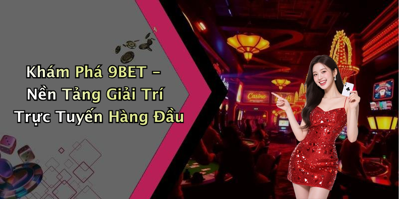 9BET: Khám Phá Thế Giới Giải Trí Trực Tuyến Đầy Hấp Dẫn
