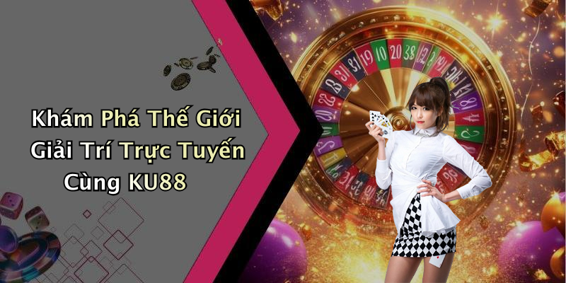 KU88: Khám Phá Thế Giới Giải Trí Trực Tuyến Đầy Hấp Dẫn