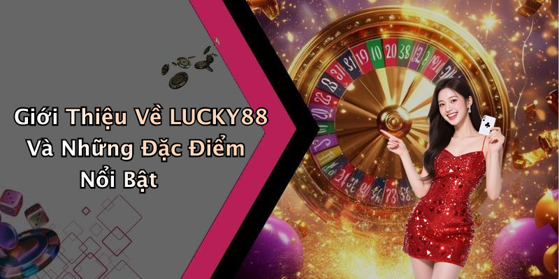 LUCKY88: Khám Phá Thế Giới Giải Trí Trực Tuyến Full Đặc Sắc
