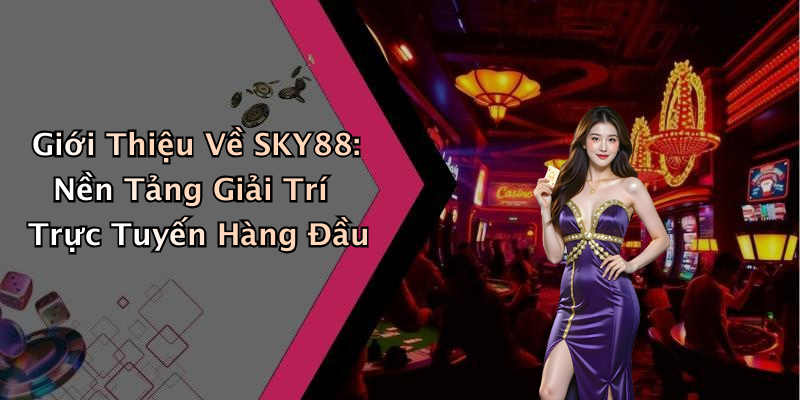 SKY88: Khám Phá Thế Giới Giải Trí Trực Tuyến Đỉnh Cao