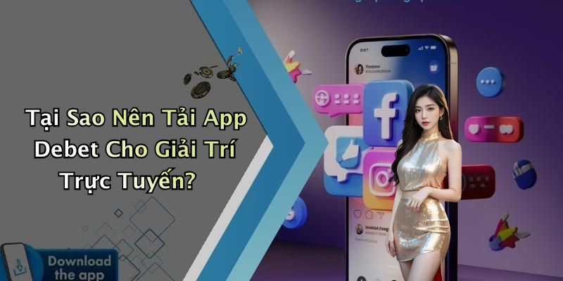 Tải App Debet: Trải Nghiệm Giải Trí Đỉnh Cao Ngay Hôm Nay!