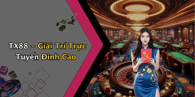 TX88: Khám Phá Thế Giới Giải Trí Trực Tuyến Hấp Dẫn Nhất 2023