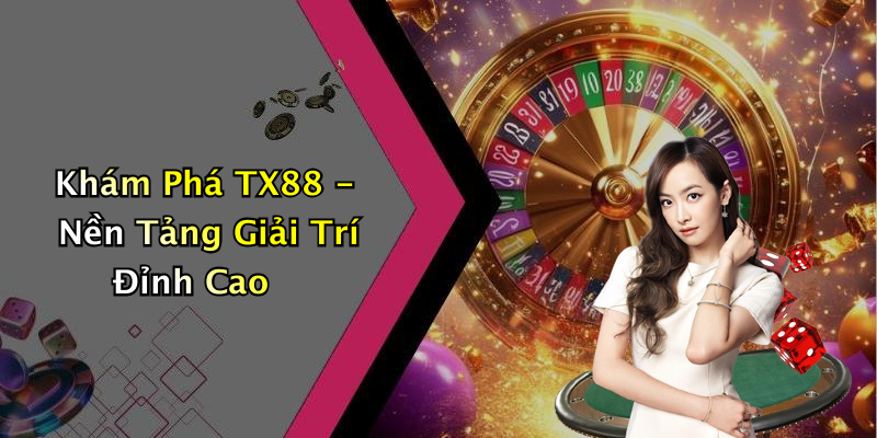 TX88: Trải Nghiệm Giải Trí Trực Tuyến Đỉnh Cao Với Những Trò Chơi Hấp Dẫn