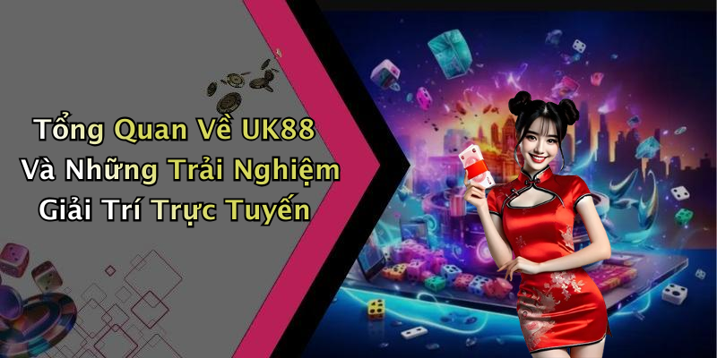 UK88: Khám Phá Thế Giới Giải Trí Trực Tuyến Đầy Hấp Dẫn
