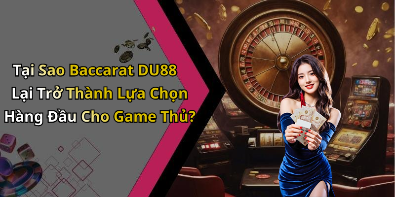 Baccarat DU88: Khám Phá Thế Giới Trò Chơi Thú Vị Ngay Hôm Nay