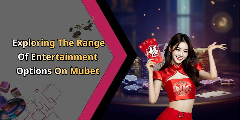 Mubet: Explore The Thrills Of Online Entertainment Like Never Before